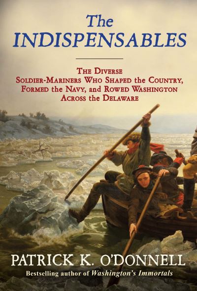 Cover for Patrick K. O'Donnell · The Indispensables : Marblehead?s Diverse Soldier-Mariners Who Shaped the Country, Formed the Navy, and Rowed Washington Across the Delaware (Gebundenes Buch) (2021)