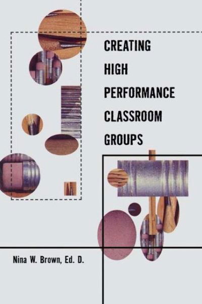 Creating High Performance Classroom Groups - Source Books on Education - Nina Brown - Books - Taylor & Francis Inc - 9780815336891 - May 3, 2000