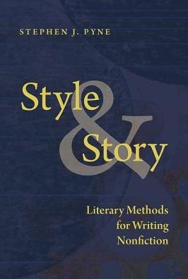 Cover for Stephen J. Pyne · Style and Story: Literary Methods for Writing Nonfiction (Taschenbuch) (2018)
