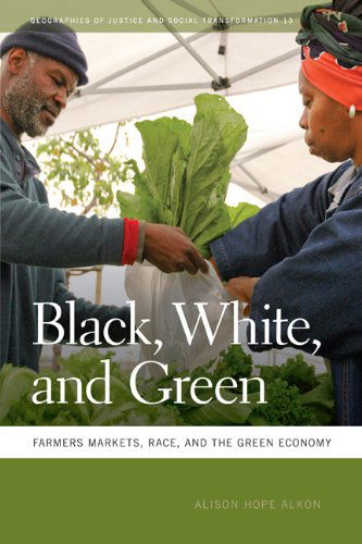 Cover for Alison Hope Alkon · Black, White, and Green: Farmers Markets, Race, and the Green Economy - Geographies of Justice and Social Transformation (Hardcover Book) (2012)