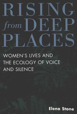 Cover for Elena Stone · Rising from Deep Places: Women's Lives and the Ecology of Voice and Silence - Feminism and the Social Sciences (Paperback Book) (2002)