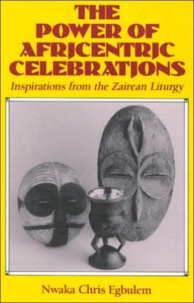 Cover for Nwaka Chris Egbulem · The Power of Africentric Celebrations: Inspirations from the Zairean Liturgy (Paperback Book) (1996)