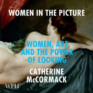 Cover for Catherine McCormack · Women in the Picture: Women, Art and the Power of Looking (Audiobook (CD)) [Unabridged edition] (2021)