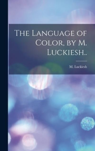 Cover for M 1883- Luckiesh · The Language of Color, by M. Luckiesh.. (Inbunden Bok) (2021)