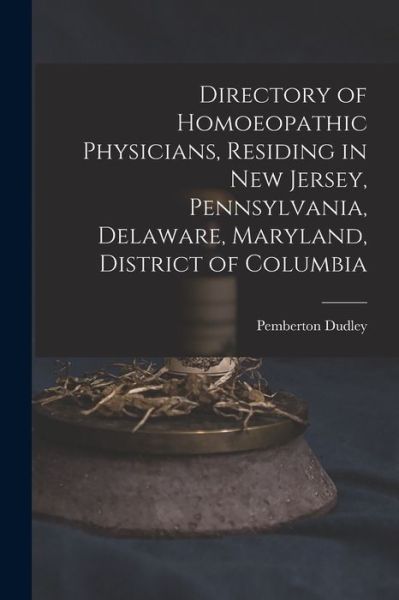 Cover for Pemberton 1837-1907 Dudley · Directory of Homoeopathic Physicians, Residing in New Jersey, Pennsylvania, Delaware, Maryland, District of Columbia (Paperback Book) (2021)