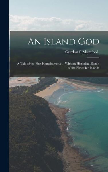 Cover for Gurdon S. Mumford · Island God; a Tale of the First Kamehameha ... with an Historical Sketch of the Hawaiian Islands (Bok) (2022)