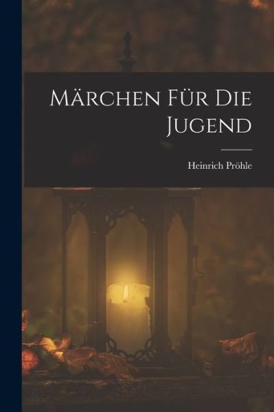 Cover for Heinrich Pröhle · Märchen Für Die Jugend (Buch) (2022)