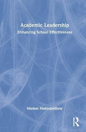 Academic Leadership: Enhancing School Effectiveness - Marmar Mukhopadhyay - Books - Taylor & Francis Ltd - 9781032158891 - March 28, 2023