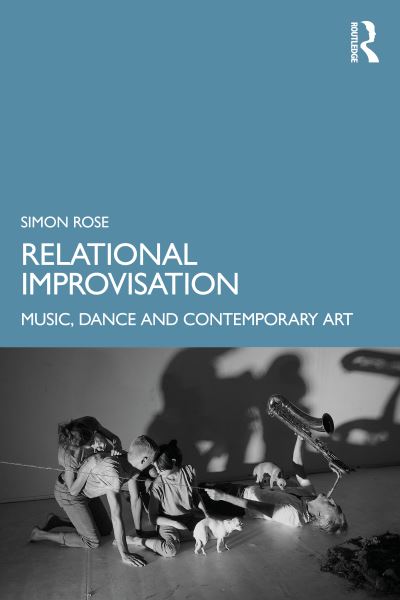 Simon Rose · Relational Improvisation: Music, Dance and Contemporary Art (Paperback Bog) (2024)