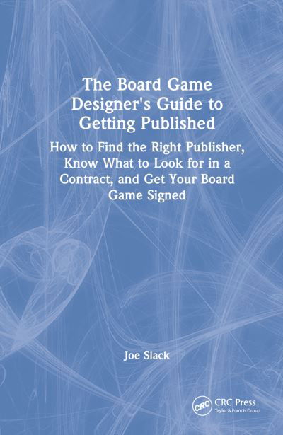 Cover for Joe Slack · The Board Game Designer's Guide to Getting Published: How to Find the Right Publisher, Know What to Look for in a Contract, and Get Your Board Game Signed (Gebundenes Buch) (2023)