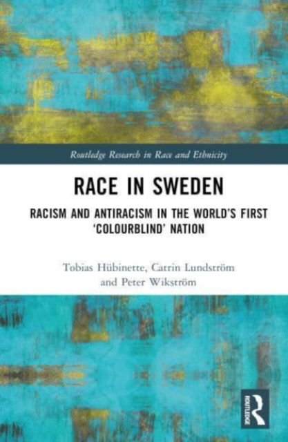 Race in Sweden: Racism and Antiracism in the World’s First ‘Colourblind’ Nation - Routledge Research in Race and Ethnicity - Hubinette, Tobias (Karlstad University, Sweden) - Książki - Taylor & Francis Ltd - 9781032385891 - 12 maja 2023