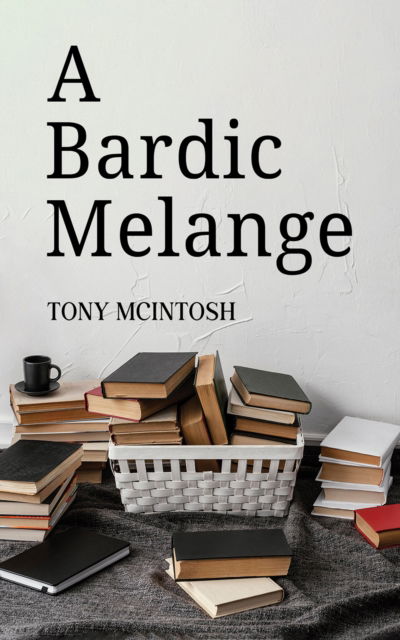 A Bardic Melange - Tony McIntosh - Books - Austin Macauley Publishers - 9781035863891 - April 26, 2024