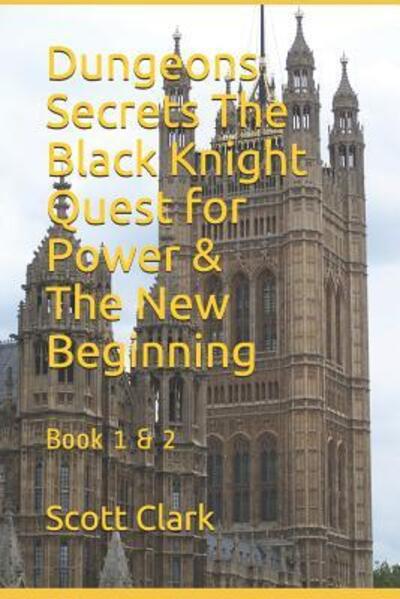 Cover for Scott Clark · Dungeons Secrets The Black Knight Quest for Power &amp; The New Beginning (Taschenbuch) (2019)