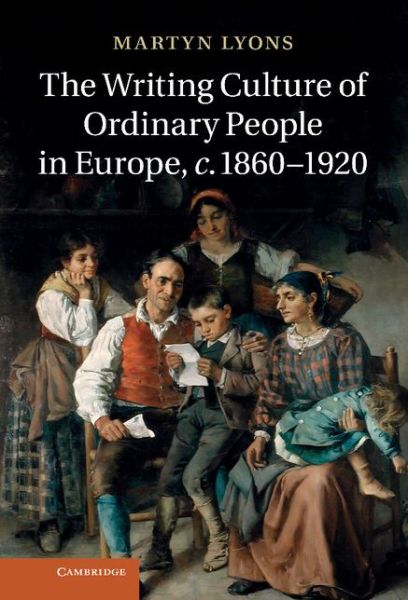 Cover for Lyons, Martyn (University of New South Wales, Sydney) · The Writing Culture of Ordinary People in Europe, c.1860–1920 (Gebundenes Buch) (2012)