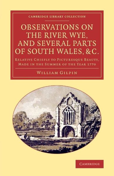 Cover for William Gilpin · Observations on the River Wye, and Several Parts of South Wales, &amp;c.: Relative Chiefly to Picturesque Beauty, Made in the Summer of the Year 1770 - Cambridge Library Collection - Art and Architecture (Paperback Book) (2013)