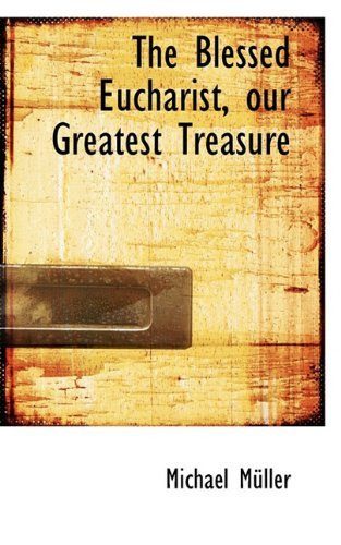 Cover for Michael Müller · The Blessed Eucharist, Our Greatest Treasure (Innbunden bok) (2009)
