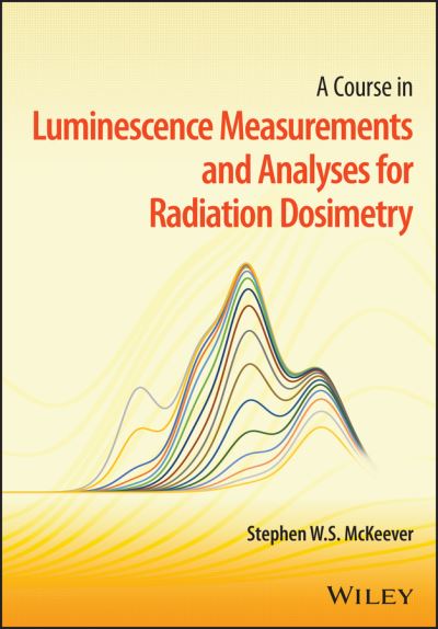 Cover for McKeever, Stephen W. S. (Oklahoma State University) · A Course in Luminescence Measurements and Analyses for Radiation Dosimetry (Hardcover Book) (2022)