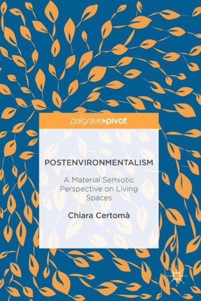 Cover for Chiara Certoma · Postenvironmentalism: A Material Semiotic Perspective on Living Spaces (Hardcover Book) [1st ed. 2016 edition] (2016)