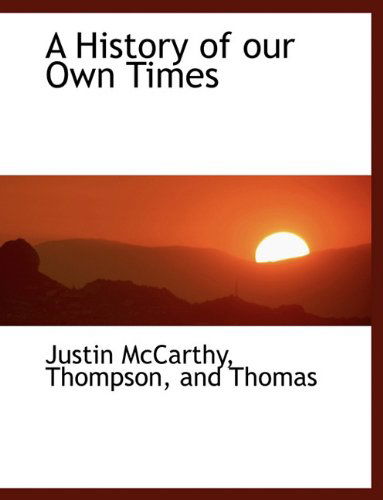 A History of Our Own Times - Justin Mccarthy - Books - BiblioLife - 9781140419891 - April 6, 2010