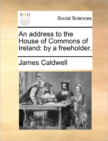 Cover for James Caldwell · An Address to the House of Commons of Ireland: by a Freeholder. (Paperback Book) (2010)