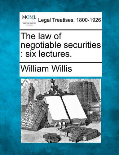 Cover for William Willis · The Law of Negotiable Securities: Six Lectures. (Paperback Book) (2010)