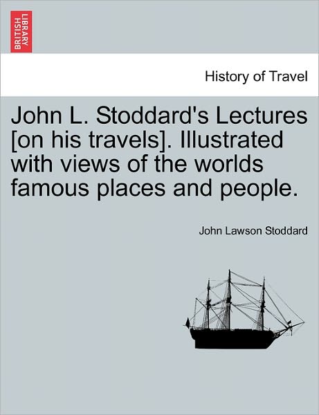 Cover for John Lawson Stoddard · John L. Stoddard's Lectures [on His Travels]. Illustrated with Views of the Worlds Famous Places and People. (Paperback Book) (2011)