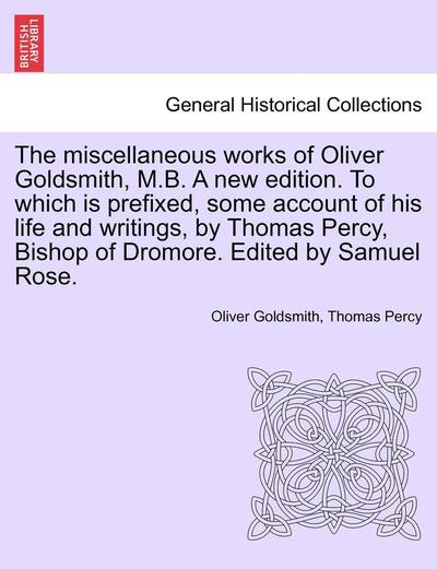 Cover for Oliver Goldsmith · The Miscellaneous Works of Oliver Goldsmith, M.b. a New Edition. to Which is Prefixed, Some Account of His Life and Writings, by Thomas Percy, Bishop of D (Paperback Book) (2011)