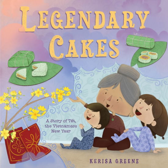 Cover for Kerisa Greene · Legendary Cakes: A Story of Tet, the Vietnamese New Year (Hardcover Book) (2025)