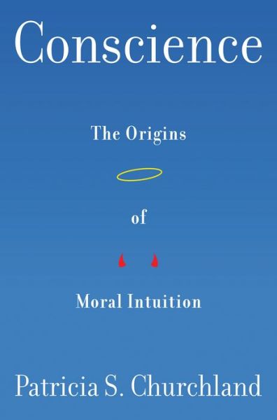 Cover for Churchland, Patricia (University of California, San Diego) · Conscience: The Origins of Moral Intuition (Hardcover Book) (2019)