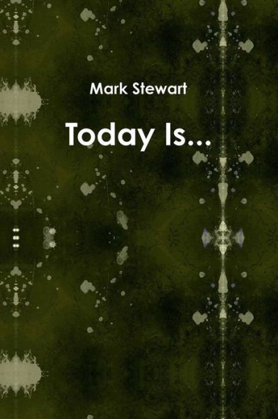 Today Is... - Mark Stewart - Books - Lulu.com - 9781329261891 - June 26, 2015