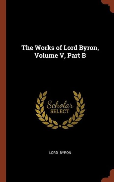 Cover for 1788- Lord George Gordon Byron · The Works of Lord Byron, Volume V, Part B (Hardcover Book) (2017)