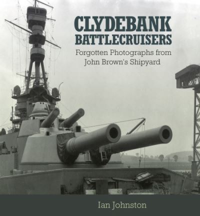 Cover for Ian Johnston · Clydebank Battlecruisers: Forgotten Photographs from John Brown's Shipyard (Pocketbok) (2023)