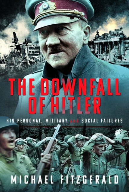 Cover for Michael FitzGerald · The Downfall of Hitler: His Personal, Military and Social Failures (Inbunden Bok) (2024)