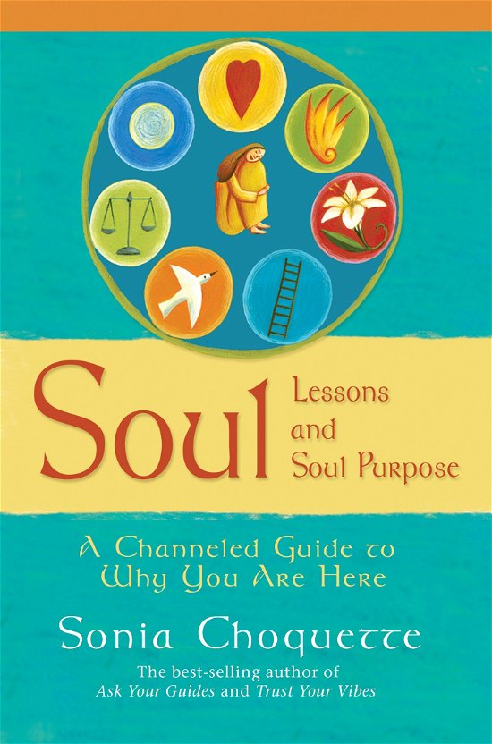 Soul Lessons And Soul Purpose: A Channelled Guide To Why You Are Here - Sonia Choquette - Bøger - Hay House Inc - 9781401907891 - 1. maj 2008