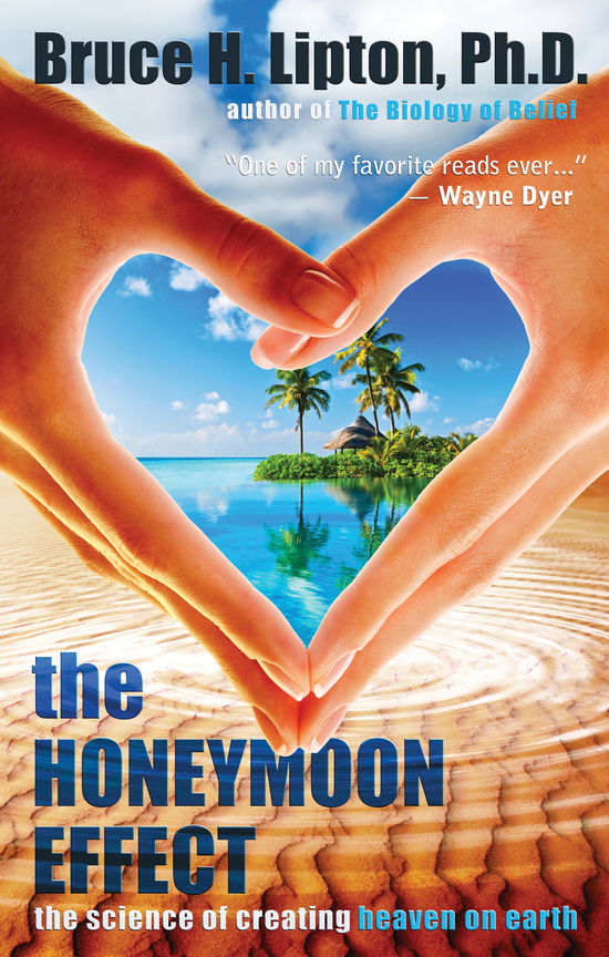 The Honeymoon Effect: the Science of Creating Heaven on Earth - Bruce H. Lipton Ph.d. Ph.d. - Livres - Hay House, Inc. - 9781401923891 - 1 avril 2014