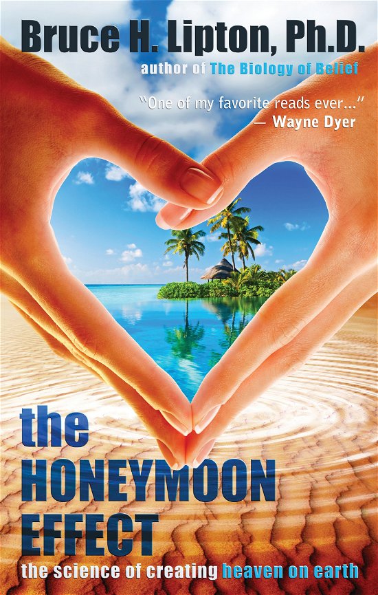 The Honeymoon Effect: the Science of Creating Heaven on Earth - Bruce H. Lipton Ph.d. Ph.d. - Bøker - Hay House, Inc. - 9781401923891 - 1. april 2014
