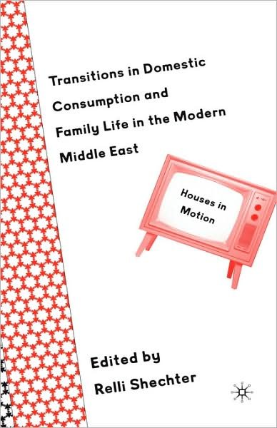Cover for Relli Schechter · Transitions in Domestic Consumption and Family Life in the Modern Middle East: Houses in Motion (Hardcover Book) [2003 edition] (2004)