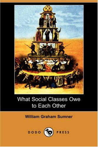Cover for William Graham Sumner · What Social Classes Owe to Each Other (Dodo Press) (Paperback Book) (2007)