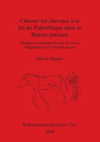 Cover for Olivier Bignon · Chasserles chevaux a la fin du Paleolitique dans le Bassin parisien: Strategie cynegetique et mode de vie au Magdalenien et a l'Azilien ancien - British Archaeological Reports International Series (Paperback Book) (2008)