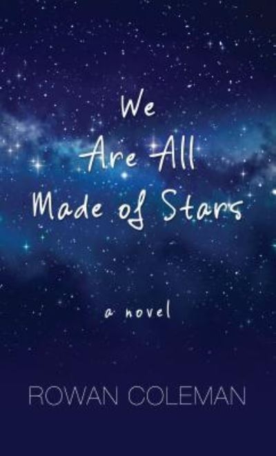 Cover for Rowan Coleman · We Are All Made of Stars A Novel (Book) (2017)