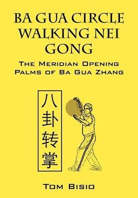 Cover for Tom Bisio · Ba Gua Circle Walking Nei Gong: The Meridian Opening Palms of Ba Gua Zhang (Pocketbok) (2012)