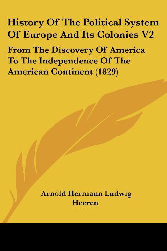 Cover for Arnold Hermann Ludwig Heeren · History of the Political System of Europe and Its Colonies V2: from the Discovery of America to the Independence of the American Continent (1829) (Paperback Book) (2008)