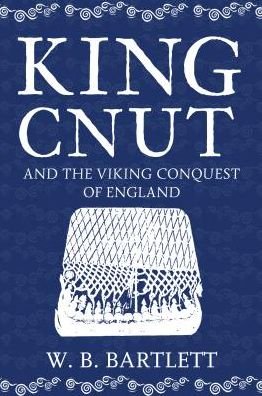 Cover for W. B. Bartlett · King Cnut and the Viking Conquest of England 1016 (Paperback Book) (2018)