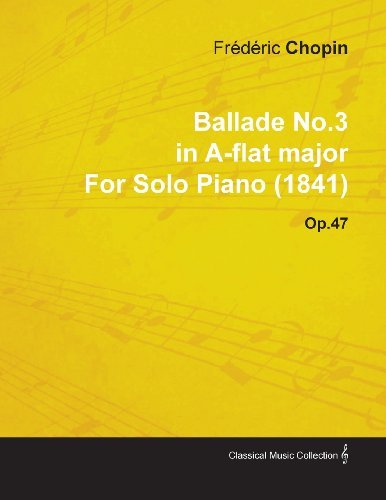 Ballade No.3 in A-flat Major by Fr D Ric Chopin for Solo Piano (1841) Op.47 - Fr D. Ric Chopin - Libros - Mackaye Press - 9781446515891 - 30 de noviembre de 2010