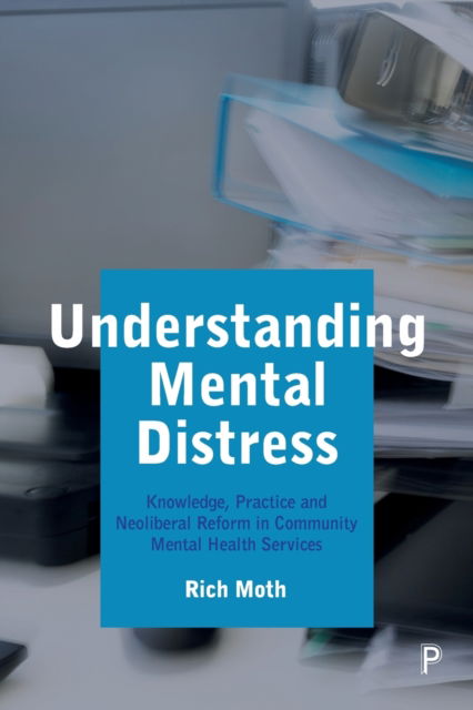 Cover for Moth, Rich (Royal Holloway University of London) · Understanding Mental Distress: Knowledge, Practice and Neoliberal Reform in Community Mental Health Services (Paperback Book) (2023)