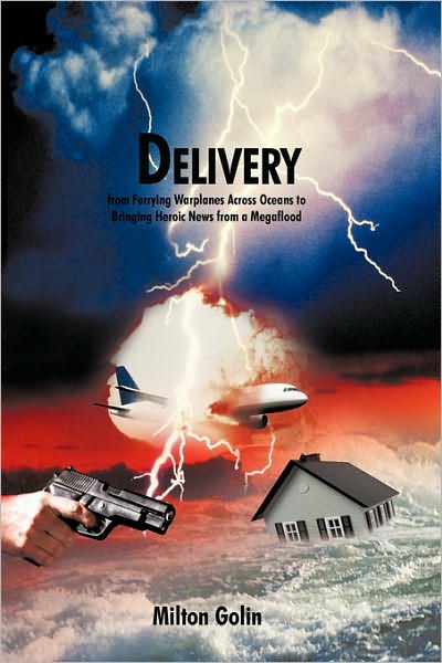 Cover for Golin Milton Golin · Delivery: from Ferrying Warplanes Across Oceans to Bringing Heroic News from a Megaflood (Taschenbuch) (2010)