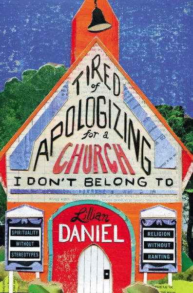 Tired Of Apologizing For A Church I Don't Belong To: Spirituality without Stereotypes, Religion Without Ranting - Lillian Daniel - Books - Time Warner Trade Publishing - 9781455595891 - October 27, 2016