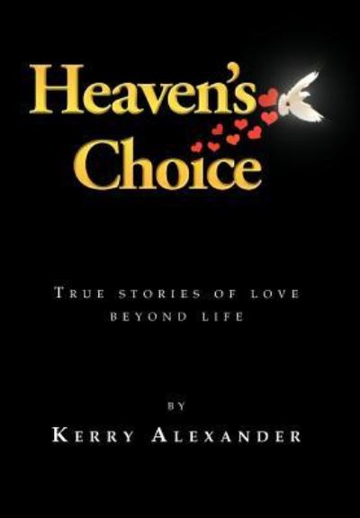 Cover for Kerry Alexander · Heaven's Choice: True Stories of Love Beyond Life (Hardcover Book) (2011)