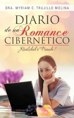 Cover for Dra Myriam C. Trujillo Molina · Diario De Un Romance Cibern Tico: Realiad O Fraude? (Hardcover bog) [Spanish edition] (2012)