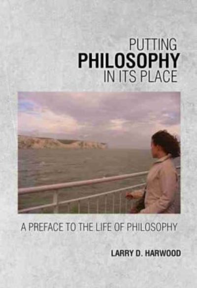 Cover for Larry Harwood · Putting Philosophy in Its Place: A Preface to the Life of Philsophy (Paperback Book) [New edition] (2013)